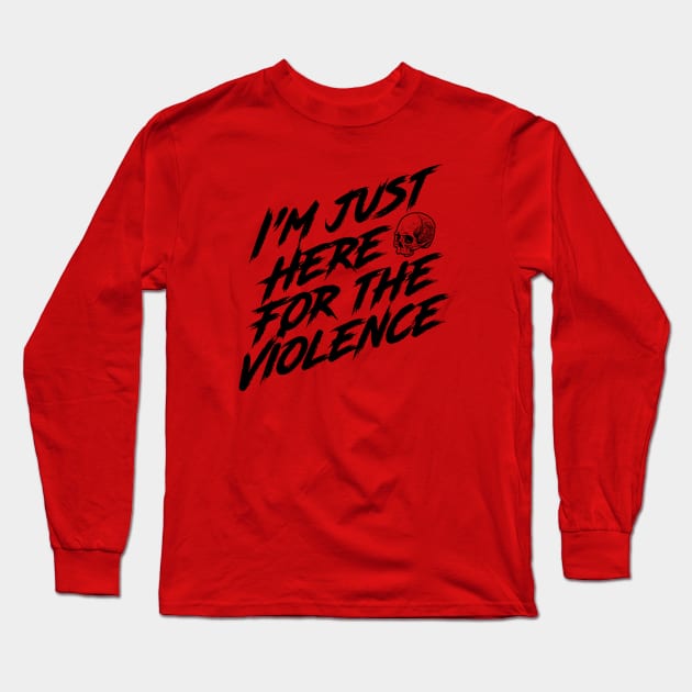 I'm Just Here for the Violence Long Sleeve T-Shirt by erock